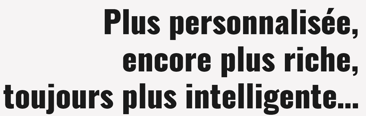 Plus personnalisée, riche, intelligente
